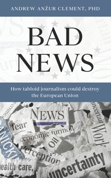 Paperback Bad News: How Tabloid Journalism Could Destroy the European Union Book