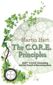 Paperback The C.O.R.E. Principles: ASAT C.O.R.E. Counseling and the Pursuit of Becoming More Book