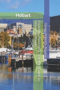 Exploring Panache a Traveler's Guide to Hobart Tasmania (Australia & New Zealand)
