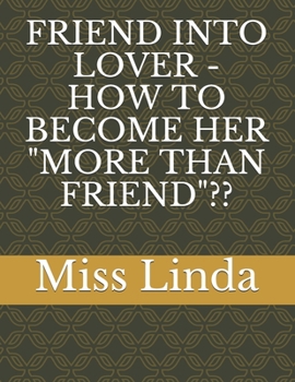 Paperback Friend Into Lover - How to Become Her "More Than Friend" Book