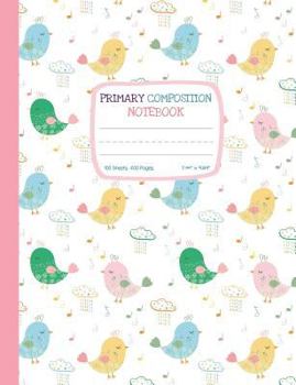 Primary Composition Notebook: Cute Bird Draw and Write Journal with Story Space for Drawing and Primary Ruled Lines for Creative Writing 100 sheets/