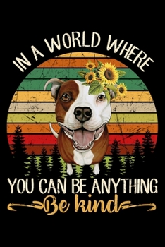 In A World Where You Can Be Anything Be Kind: Pitbull Dog Notebook Blank Line Dog Lover Journal Lined with Lines 6x9 120 Pages Checklist Record Book ... Paper Christmas Gift for Pitbull Lover Dog