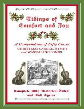 Paperback Tidings of Comfort & Joy: A Compendium of 50 Classic Christmas Carols: Complete with Historical Notes and Full Lyrics Book