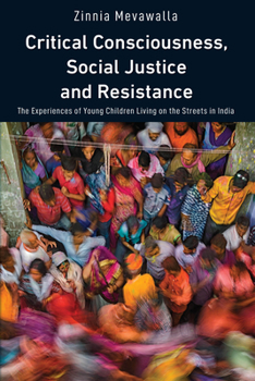 Paperback Critical Consciousness, Social Justice and Resistance: The Experiences of Young Children Living on the Streets in India Book