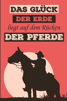 Paperback Das Gl?ck der Erde liegt auf dem R?cken der Pferde: Reitbuch, Trainings, Logbuch um Ihre Reitstunden aufzuschreiben, um Ihre besten Erinnerungen hinei [German] Book