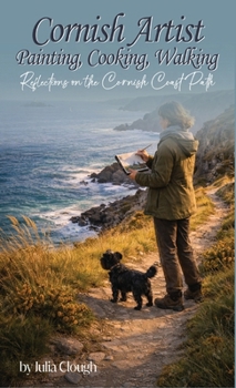Cornish Artist Painting, Cooking, Walking: Cornish Artist Painting, Cooking, Walking