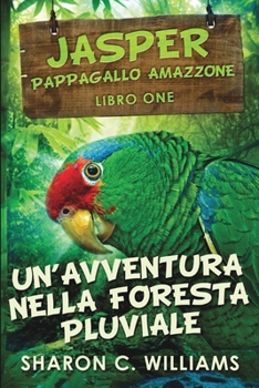 Paperback Un'avventura Nella Foresta Pluviale (Jasper - Pappagallo Amazzone Vol. 1) [Italian] Book