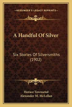 Paperback A Handful Of Silver: Six Stories Of Silversmiths (1902) Book