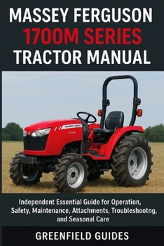 Massey Ferguson 1700M Series Tractor Manual (1735M, 1740M, 1750M, 1755M & 1760M): Independent Essential Guide for Operation, Safety, Maintenance, Attachments, Troubleshooting, and Seasonal Care