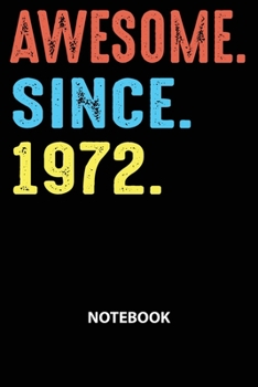 Awesome Since 1972 Notebook: Happy Birthday 47 Years Old Gift For Men and Women-Blank Lined Journal 6x9. Birthday Gift Idea