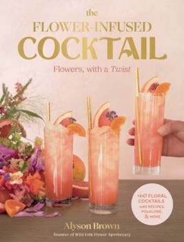 Hardcover The Flower-Infused Cocktail: Flowers with a Twist Book