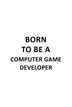 Paperback Born To Be A Computer Game Developer: Creative Computer Game Developer Notebook, Pc Game Developer Journal Gift, Diary, Doodle Gift or Notebook - 6 x Book