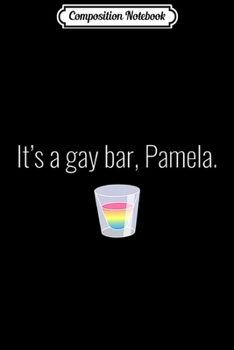 Composition Notebook: It's a Gay Bar Pamela LGBT pride Gift Premium Journal/Notebook Blank Lined Ruled 6x9 100 Pages