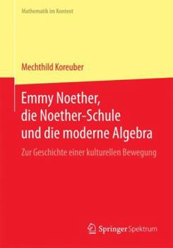 Paperback Emmy Noether, Die Noether-Schule Und Die Moderne Algebra: Zur Geschichte Einer Kulturellen Bewegung [German] Book