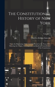 Hardcover The Constitutional History of New York: From the Beginning of the Colonial Period to the Year 1905, Showing the Origin, Development, and Judicial Cons Book