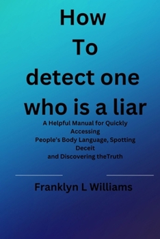 Paperback How to spot one who is a liar: A Helpful Manual for Quickly Accessing People's Body Language, Spotting Deceit and Discovering theTruth Book
