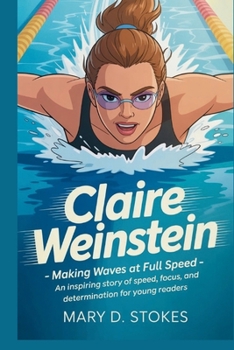 CLAIRE WEINSTEIN: Making Waves at Full Speed- An Inspiring Story of Speed, Focus, and Determination for Young Readers