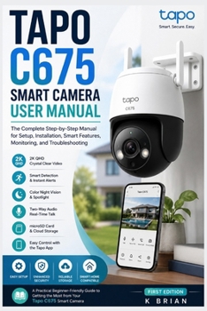 Paperback Tapo C675 Smart Camera User Manual: The Complete Step-by-Step Manual for Setup, Installation, Smart Features, Monitoring, and Troubleshooting Book