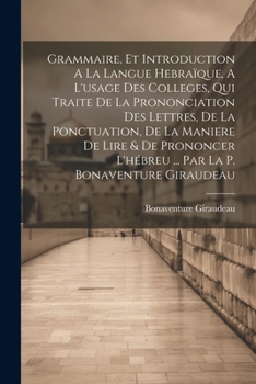Grammaire, Et Introduction A La Langue Hebraïque, A L'usage Des Colleges, Qui Traite De La Prononciation Des Lettres, De La Ponctuation, De La Maniere ... La P. Bonaventure Giraudeau (French Edition)