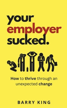 Paperback Your Employer Sucked: How to thrive through an unexpected change Book