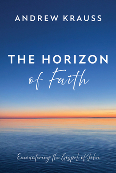 Hardcover The Horizon of Faith: Encountering the Gospel of John Book