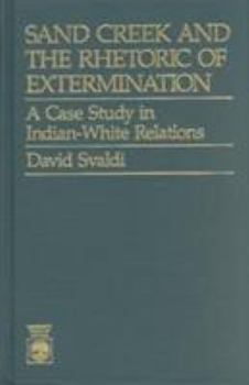 Hardcover Sand Creek and the Rhetoric of Extermination: A Case Study in Indian-White Relations Book