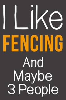 Paperback I Like Fencing And Maybe 3 People: Funny Gift Idea For Hobby Addict - Blank Lined Journal Book