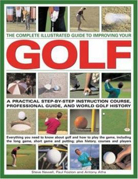 Paperback The Complete Illustrated Guide to Improving Your Golf: A Practical Step-By-Step Instruction Course, Professional Guide, and World Golf History Book