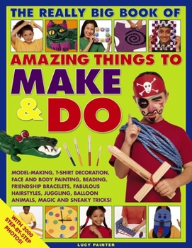 Paperback The Really Big Book of Amazing Things to Make & Do: With 2000 Step-By-Step Photos! Book