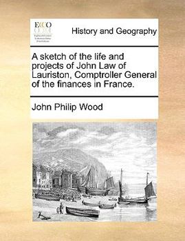 Paperback A Sketch of the Life and Projects of John Law of Lauriston, Comptroller General of the Finances in France. Book