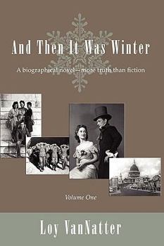 Hardcover And Then It Was Winter: A Biographical Novel, More Truth Than Fiction, Volume One Book