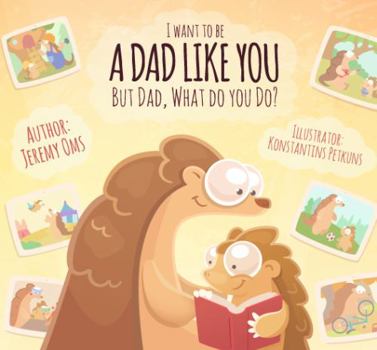 A Dad Like You : But Dad, What Do You Do?