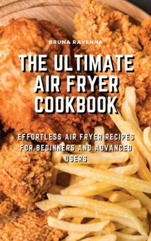 Hardcover The Ultimate Air Fryer Cookbook: Effortless Air Fryer Recipes for Beginners and Advanced Users Book