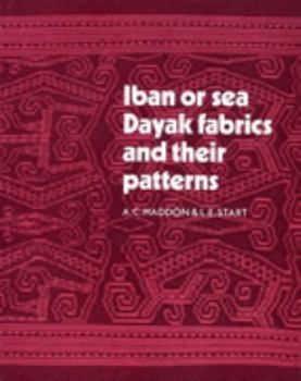 Hardcover Iban or Sea Dayak Fabrics and Their Patterns: A Descriptive Catalogue of the Iban Fabrics in the Museum of Archaeology and Ethnology, Cambridge Book