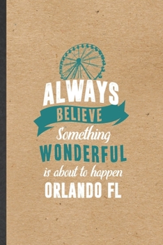 Paperback Always Believe Something Wonderful Is About to Happen Orlando Fl: Blank Funny Backpacking Tourist Lined Notebook/ Journal For World Traveler Visitor, Book