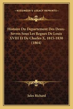 Paperback Histoire Du Departement Des Deux-Sevres Sous Les Regnes De Louis XVIII Et De Charles X, 1815-1830 (1864) [French] Book