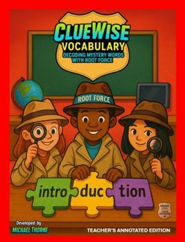 ClueWise Vocabulary (Bronze Level) Teacher's Annotated Edition: Decoding Word Mysteries with Root Force
