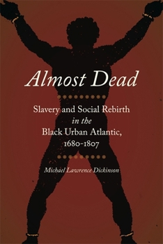 Almost Dead: Slavery and Social Rebirth in the Black Urban Atlantic, 1680-1807 - Book  of the Race in the Atlantic World, 1700–1900