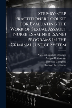 Paperback Step-by-Step Practitioner Toolkit for Evaluating the Work of Sexual Assault Nurse Examiner (SANE) Programs in the Criminal Justice System Book
