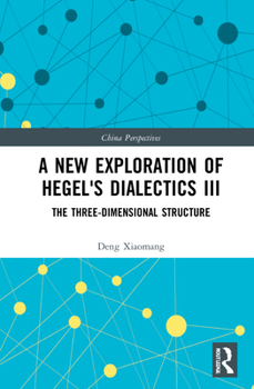 Hardcover A New Exploration of Hegel's Dialectics III: The Three-Dimensional Structure Book