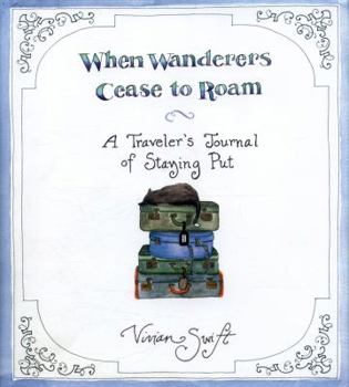 Hardcover When Wanderers Cease to Roam: A Traveler's Journal of Staying Put Book