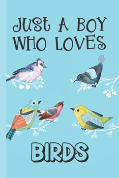 Just A Boy Who Loves Birds: Bird Gifts: Novelty Gag Notebook Gift: Lined Paper Paperback Journal