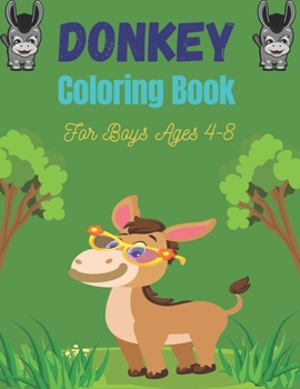 Paperback DONKEY Coloring Book For Boys Ages 4-8: Funny Kids Coloring Book Featuring With Funny, Cute And Realistic Donkey (Cute gifts for Children's) Book