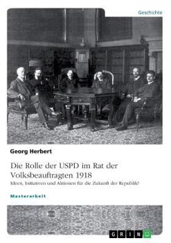 Paperback Die USPD im Rat der Volksbeauftragten 1918: Ideen, Initiativen und Aktionen für die Zukunft der Republik? [German] Book