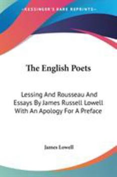 The English Poets: Lessing, Rousseau: Essays by James Russell Lowell, with 'An Apology for a Preface'