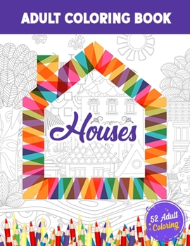 Paperback Houses Adults Coloring Book: 52 Beautiful House Illustrations Coloring for Stress Relief, Home Hand Drawing Coloring Book for Adults. Book