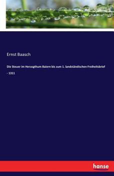 Paperback Die Steuer im Herzogthum Baiern bis zum 1. landständischen Freiheitsbrief - 1311 [German] Book