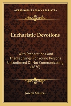 Paperback Eucharistic Devotions: With Preparations And Thanksgivings For Young Persons Unconfirmed Or Not Communicating (1870) Book