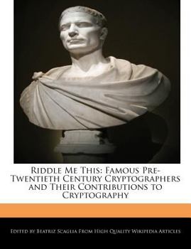 Paperback Riddle Me This: Famous Pre-Twentieth Century Cryptographers and Their Contributions to Cryptography Book
