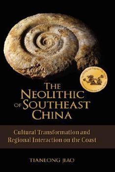 Hardcover The Neolithic of Southeast China: Cultural Transformation and Regional Interaction on the Coast Book